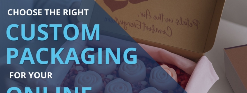 How to Choose the Right Custom Packaging for Your Online Orders